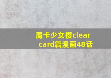 魔卡少女樱clear card篇漫画48话